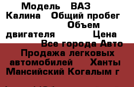  › Модель ­ ВАЗ 1119 Калина › Общий пробег ­ 110 000 › Объем двигателя ­ 1 596 › Цена ­ 185 000 - Все города Авто » Продажа легковых автомобилей   . Ханты-Мансийский,Когалым г.